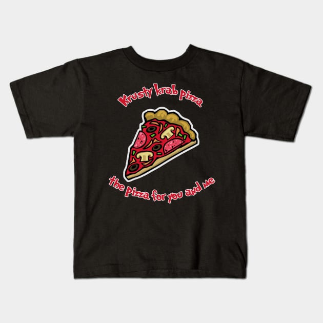 Krusty krab pizza the pizza for you and me Kids T-Shirt by kevenwal